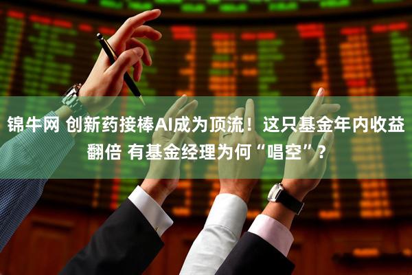 锦牛网 创新药接棒AI成为顶流！这只基金年内收益翻倍 有基金经理为何“唱空”？